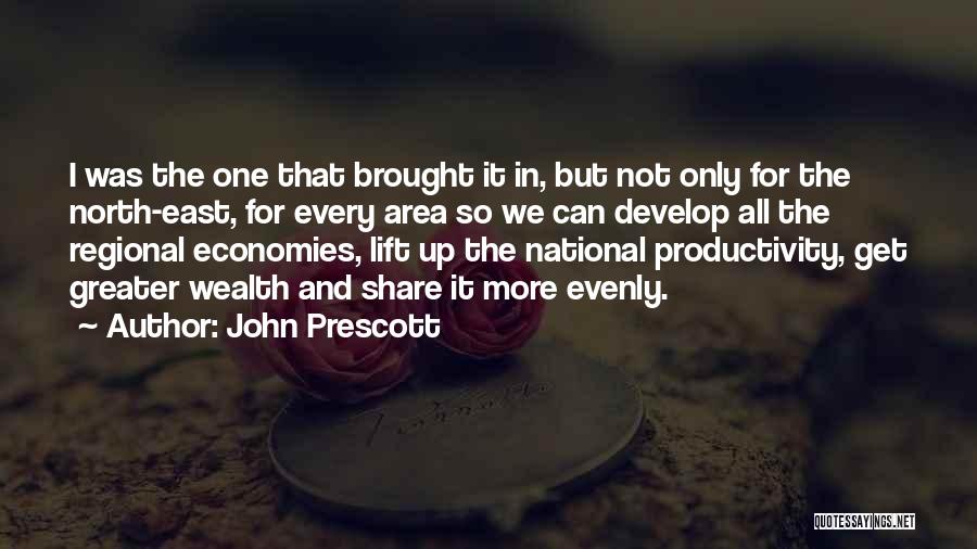 John Prescott Quotes: I Was The One That Brought It In, But Not Only For The North-east, For Every Area So We Can