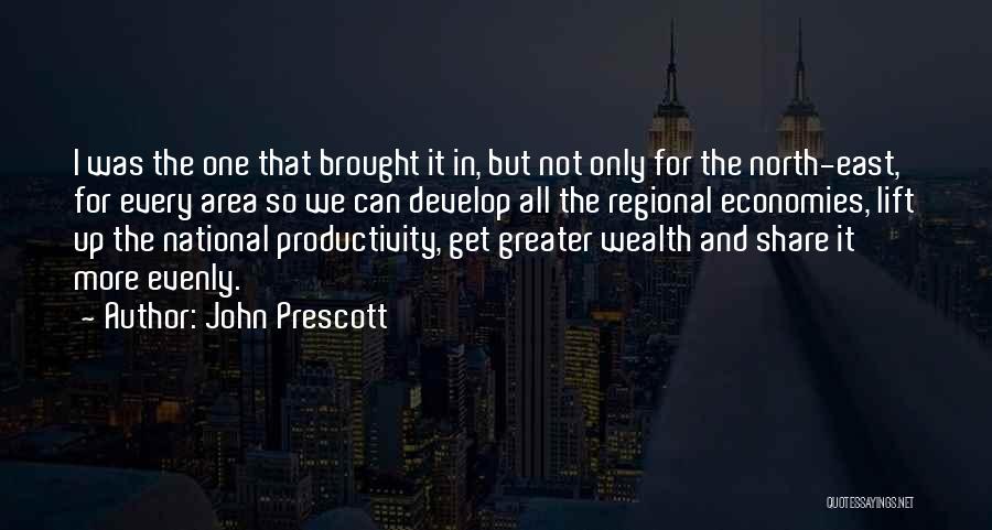 John Prescott Quotes: I Was The One That Brought It In, But Not Only For The North-east, For Every Area So We Can