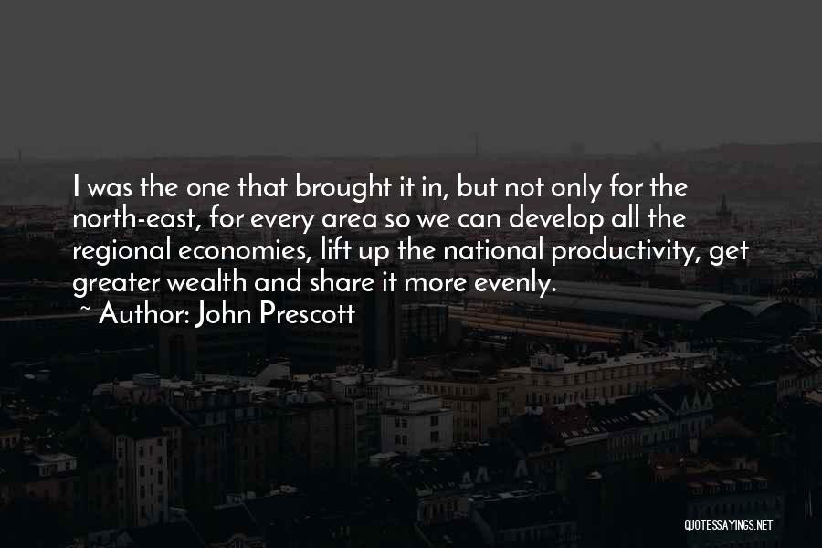 John Prescott Quotes: I Was The One That Brought It In, But Not Only For The North-east, For Every Area So We Can