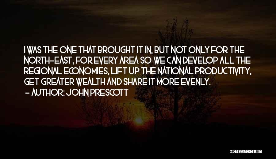 John Prescott Quotes: I Was The One That Brought It In, But Not Only For The North-east, For Every Area So We Can