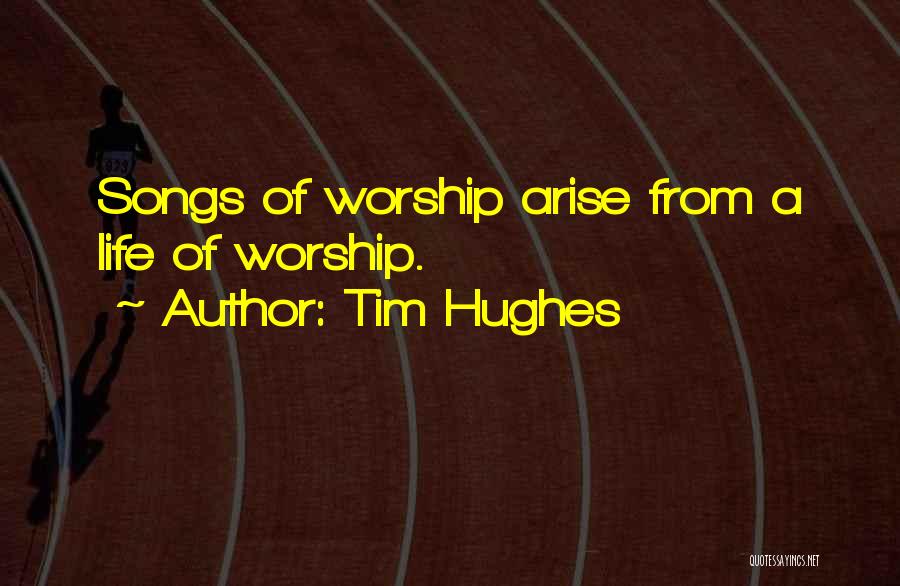 Tim Hughes Quotes: Songs Of Worship Arise From A Life Of Worship.