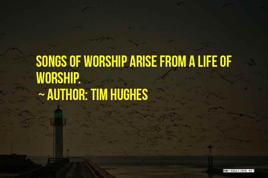 Tim Hughes Quotes: Songs Of Worship Arise From A Life Of Worship.