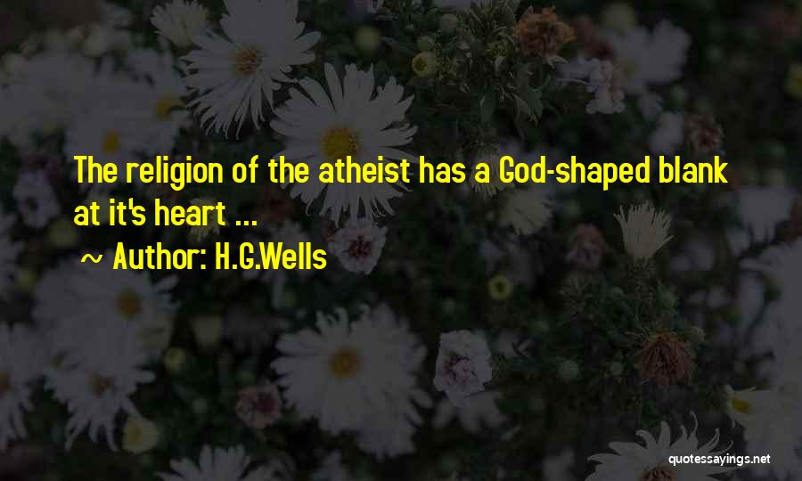 H.G.Wells Quotes: The Religion Of The Atheist Has A God-shaped Blank At It's Heart ...