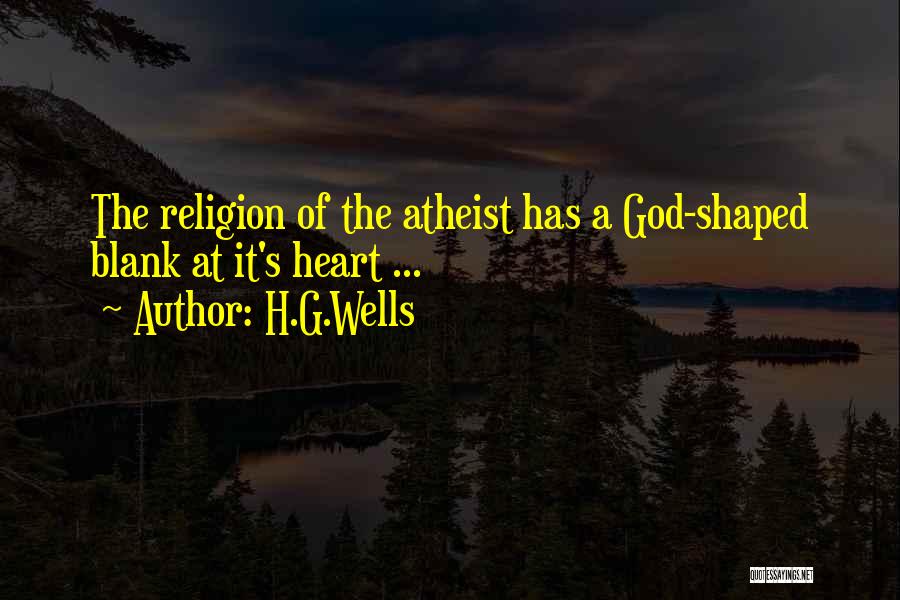 H.G.Wells Quotes: The Religion Of The Atheist Has A God-shaped Blank At It's Heart ...