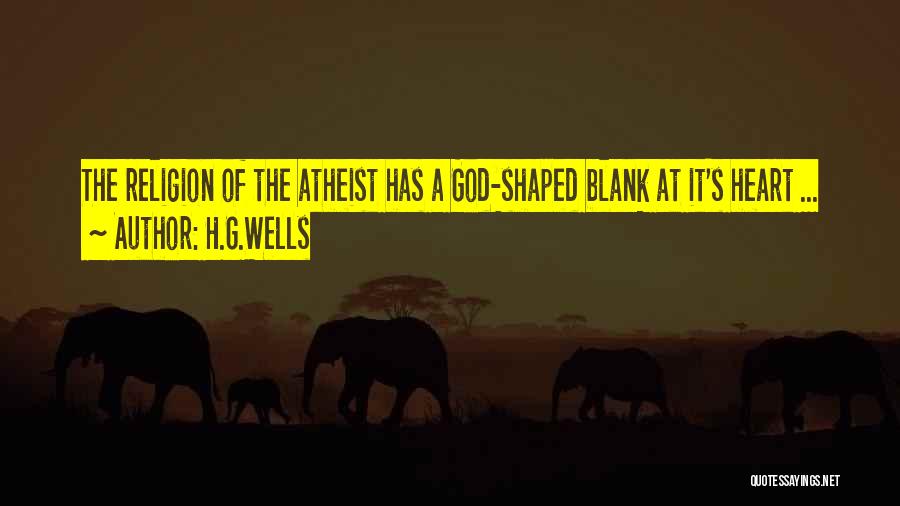 H.G.Wells Quotes: The Religion Of The Atheist Has A God-shaped Blank At It's Heart ...