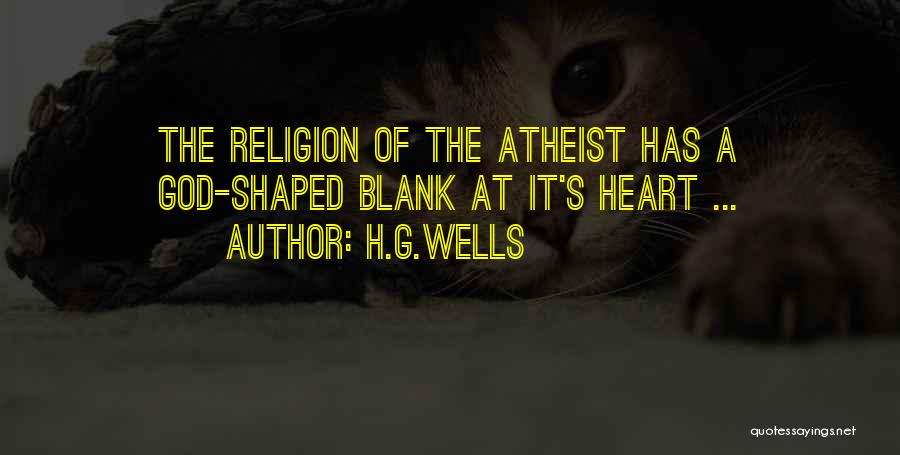 H.G.Wells Quotes: The Religion Of The Atheist Has A God-shaped Blank At It's Heart ...