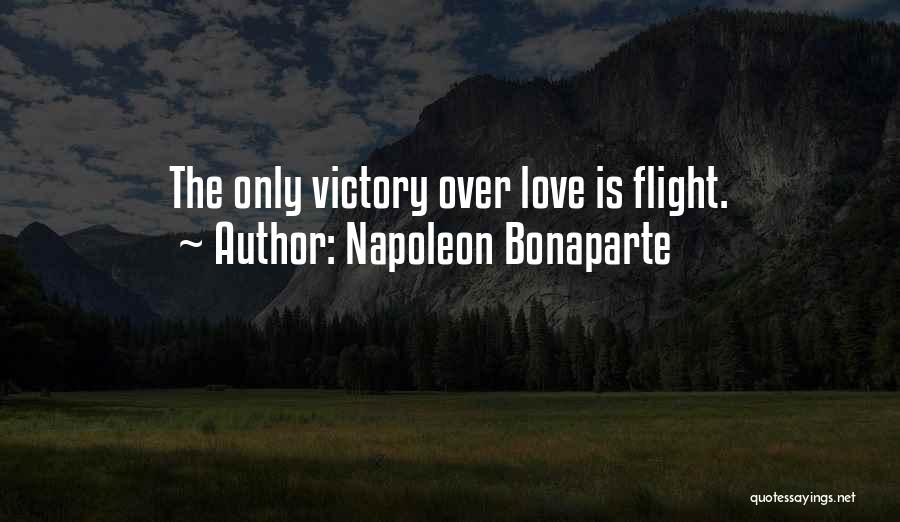 Napoleon Bonaparte Quotes: The Only Victory Over Love Is Flight.
