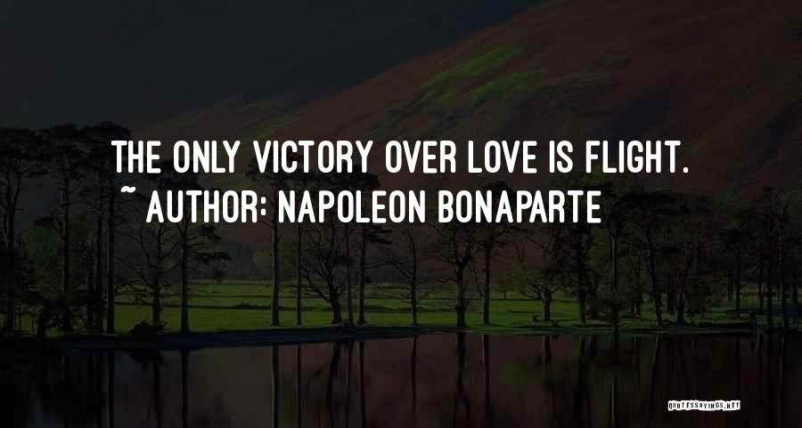 Napoleon Bonaparte Quotes: The Only Victory Over Love Is Flight.