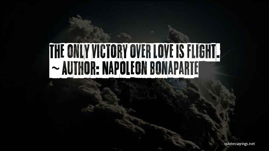 Napoleon Bonaparte Quotes: The Only Victory Over Love Is Flight.