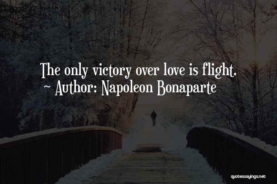 Napoleon Bonaparte Quotes: The Only Victory Over Love Is Flight.