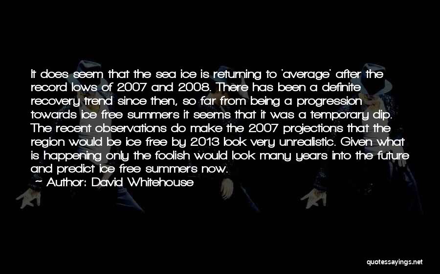 David Whitehouse Quotes: It Does Seem That The Sea Ice Is Returning To 'average' After The Record Lows Of 2007 And 2008. There