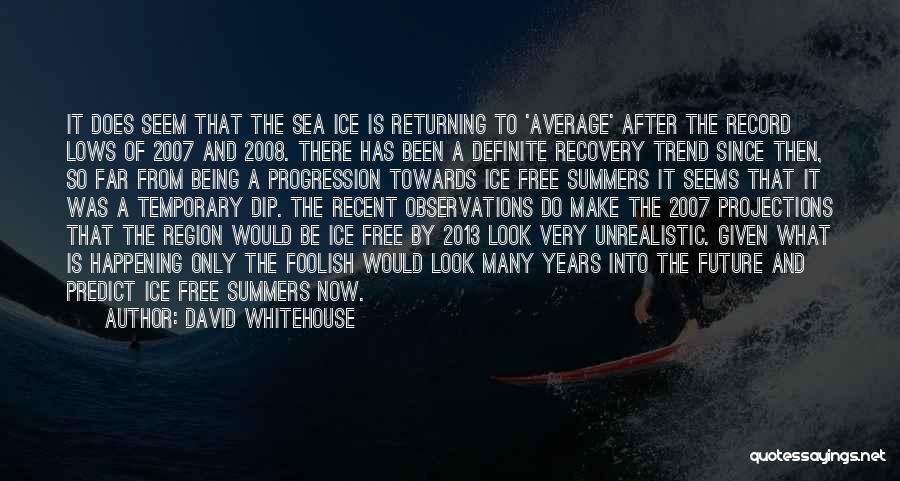 David Whitehouse Quotes: It Does Seem That The Sea Ice Is Returning To 'average' After The Record Lows Of 2007 And 2008. There