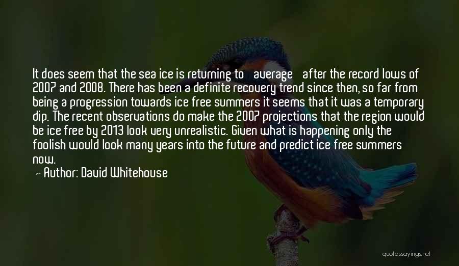 David Whitehouse Quotes: It Does Seem That The Sea Ice Is Returning To 'average' After The Record Lows Of 2007 And 2008. There