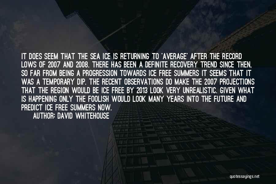 David Whitehouse Quotes: It Does Seem That The Sea Ice Is Returning To 'average' After The Record Lows Of 2007 And 2008. There