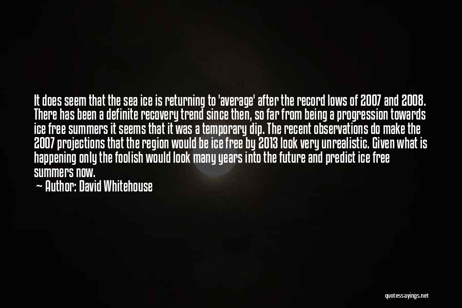 David Whitehouse Quotes: It Does Seem That The Sea Ice Is Returning To 'average' After The Record Lows Of 2007 And 2008. There