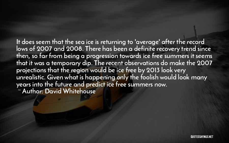 David Whitehouse Quotes: It Does Seem That The Sea Ice Is Returning To 'average' After The Record Lows Of 2007 And 2008. There