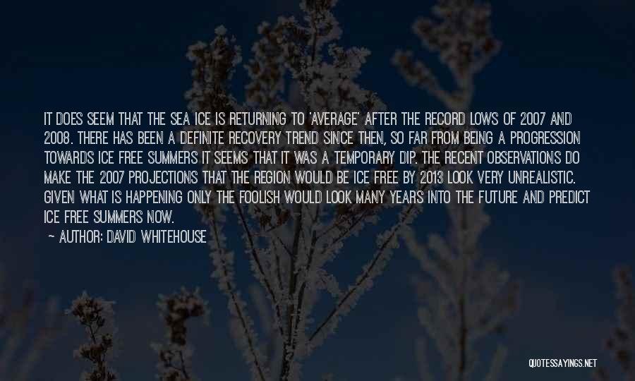 David Whitehouse Quotes: It Does Seem That The Sea Ice Is Returning To 'average' After The Record Lows Of 2007 And 2008. There