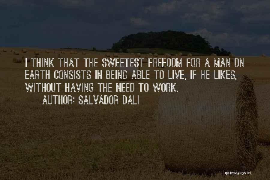 Salvador Dali Quotes: I Think That The Sweetest Freedom For A Man On Earth Consists In Being Able To Live, If He Likes,