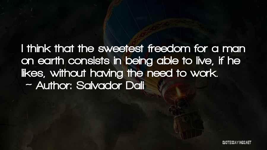 Salvador Dali Quotes: I Think That The Sweetest Freedom For A Man On Earth Consists In Being Able To Live, If He Likes,