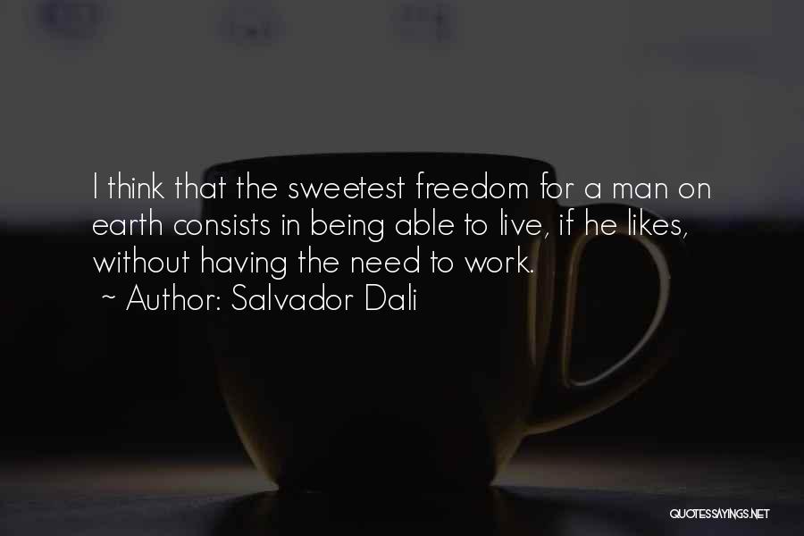 Salvador Dali Quotes: I Think That The Sweetest Freedom For A Man On Earth Consists In Being Able To Live, If He Likes,