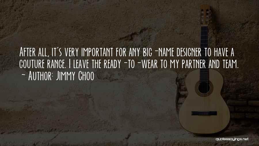 Jimmy Choo Quotes: After All, It's Very Important For Any Big-name Designer To Have A Couture Range. I Leave The Ready-to-wear To My