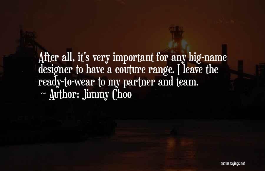 Jimmy Choo Quotes: After All, It's Very Important For Any Big-name Designer To Have A Couture Range. I Leave The Ready-to-wear To My