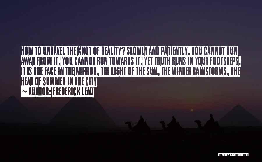 Frederick Lenz Quotes: How To Unravel The Knot Of Reality? Slowly And Patiently. You Cannot Run Away From It. You Cannot Run Towards