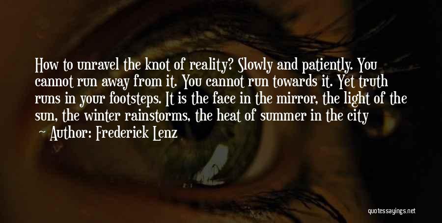 Frederick Lenz Quotes: How To Unravel The Knot Of Reality? Slowly And Patiently. You Cannot Run Away From It. You Cannot Run Towards