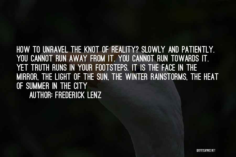 Frederick Lenz Quotes: How To Unravel The Knot Of Reality? Slowly And Patiently. You Cannot Run Away From It. You Cannot Run Towards