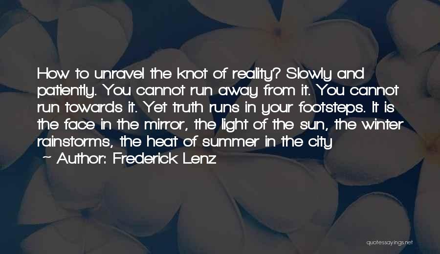 Frederick Lenz Quotes: How To Unravel The Knot Of Reality? Slowly And Patiently. You Cannot Run Away From It. You Cannot Run Towards