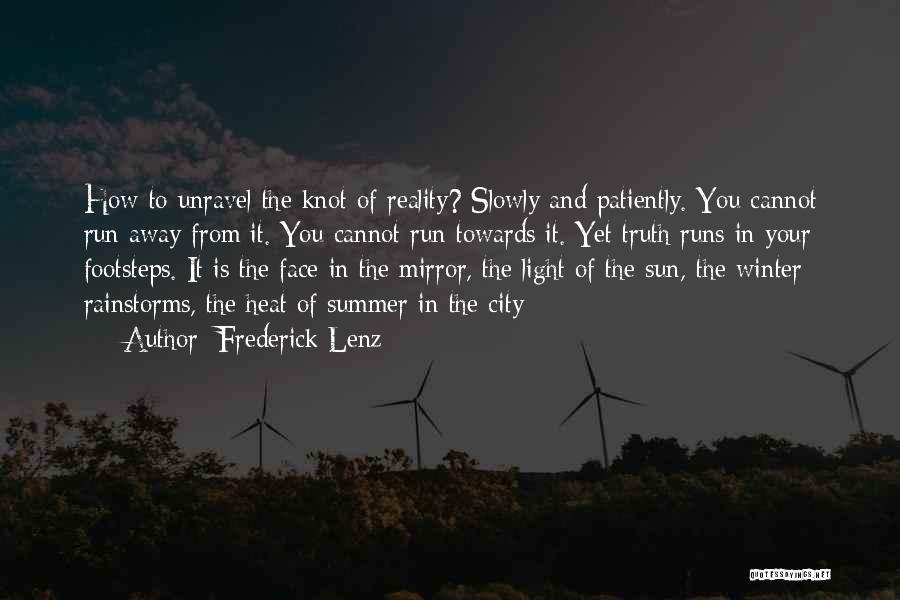 Frederick Lenz Quotes: How To Unravel The Knot Of Reality? Slowly And Patiently. You Cannot Run Away From It. You Cannot Run Towards