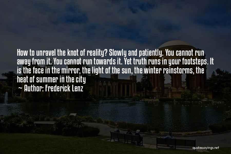 Frederick Lenz Quotes: How To Unravel The Knot Of Reality? Slowly And Patiently. You Cannot Run Away From It. You Cannot Run Towards