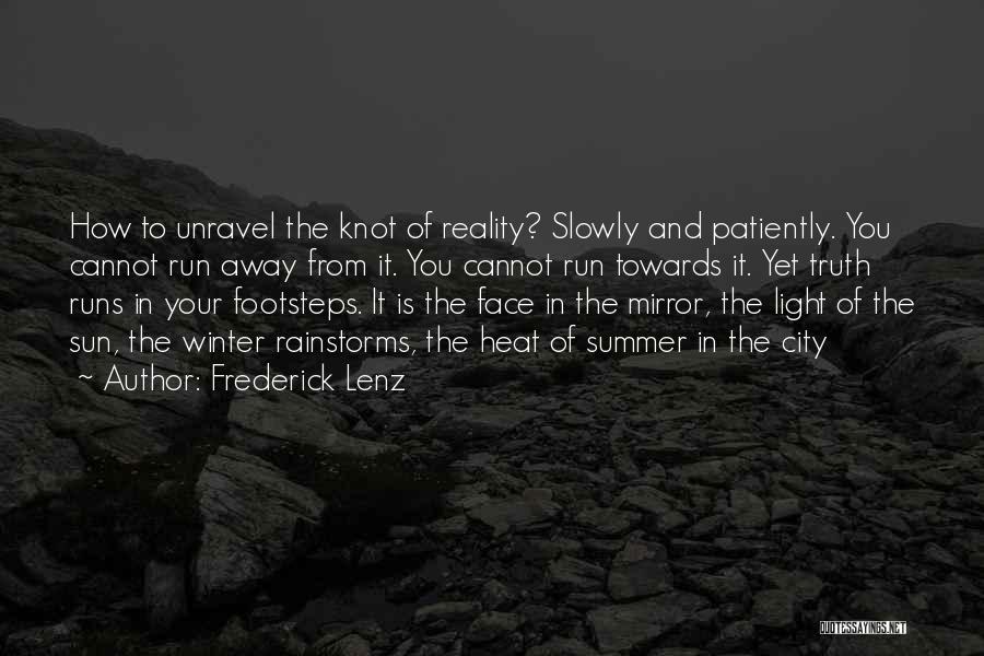 Frederick Lenz Quotes: How To Unravel The Knot Of Reality? Slowly And Patiently. You Cannot Run Away From It. You Cannot Run Towards