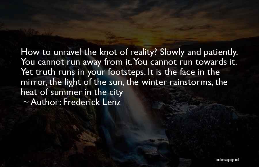 Frederick Lenz Quotes: How To Unravel The Knot Of Reality? Slowly And Patiently. You Cannot Run Away From It. You Cannot Run Towards