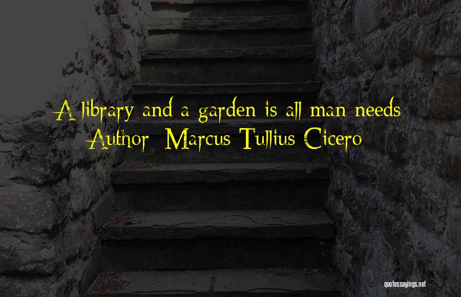 Marcus Tullius Cicero Quotes: A Library And A Garden Is All Man Needs