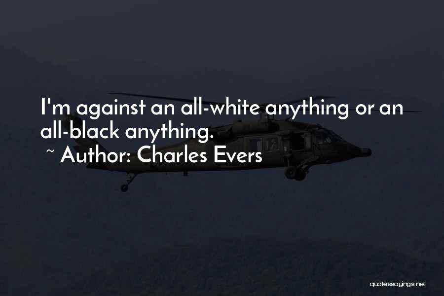Charles Evers Quotes: I'm Against An All-white Anything Or An All-black Anything.