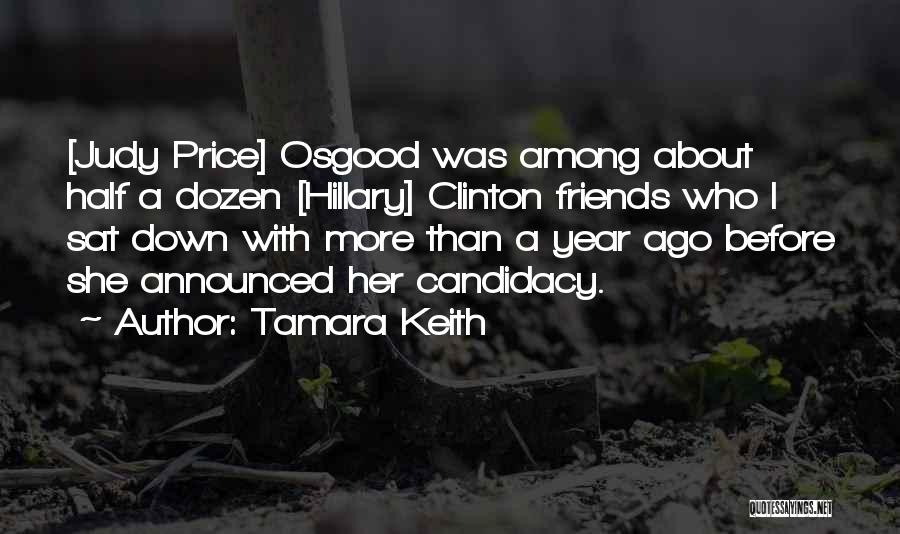 Tamara Keith Quotes: [judy Price] Osgood Was Among About Half A Dozen [hillary] Clinton Friends Who I Sat Down With More Than A