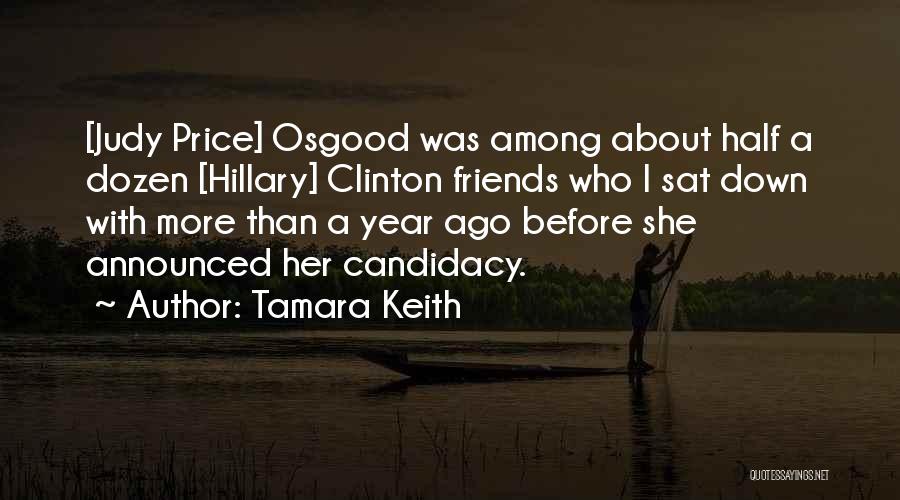 Tamara Keith Quotes: [judy Price] Osgood Was Among About Half A Dozen [hillary] Clinton Friends Who I Sat Down With More Than A