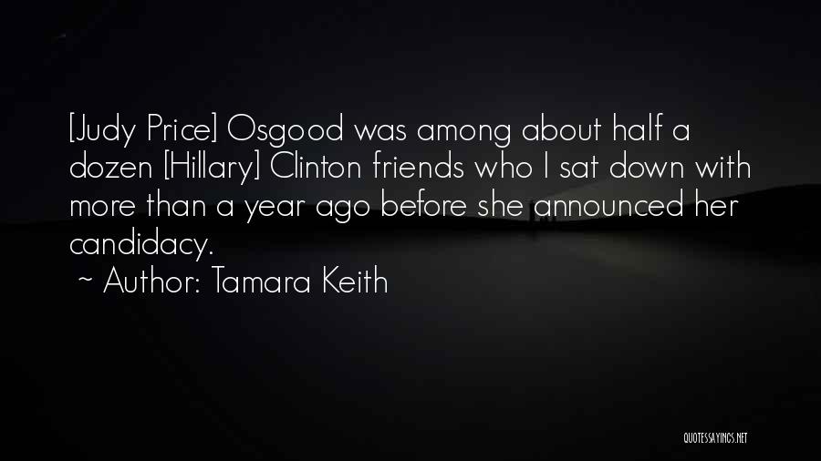 Tamara Keith Quotes: [judy Price] Osgood Was Among About Half A Dozen [hillary] Clinton Friends Who I Sat Down With More Than A