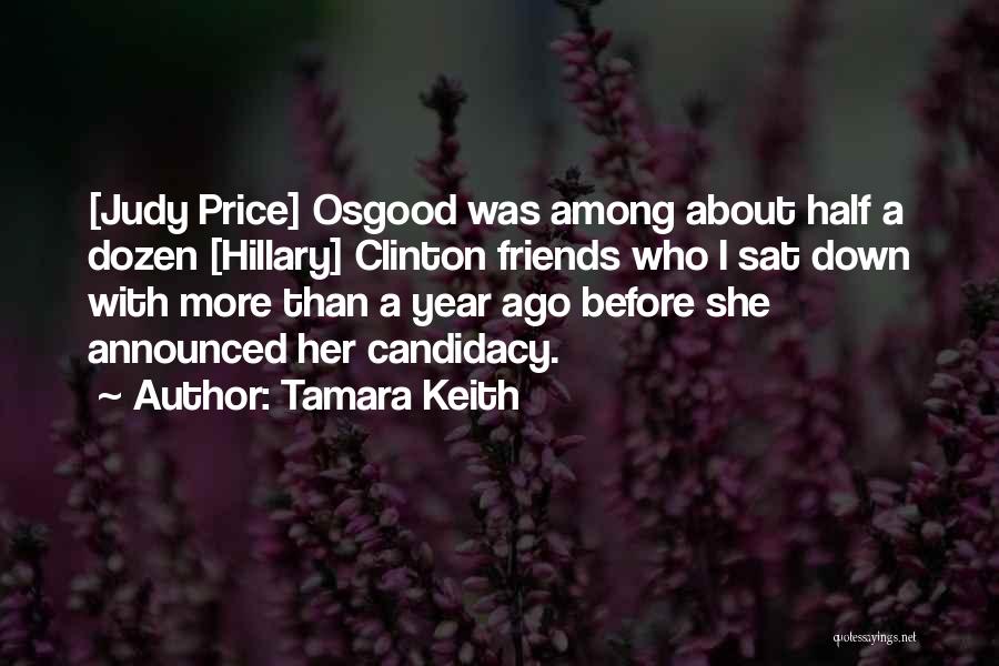Tamara Keith Quotes: [judy Price] Osgood Was Among About Half A Dozen [hillary] Clinton Friends Who I Sat Down With More Than A