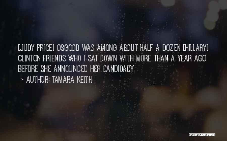 Tamara Keith Quotes: [judy Price] Osgood Was Among About Half A Dozen [hillary] Clinton Friends Who I Sat Down With More Than A