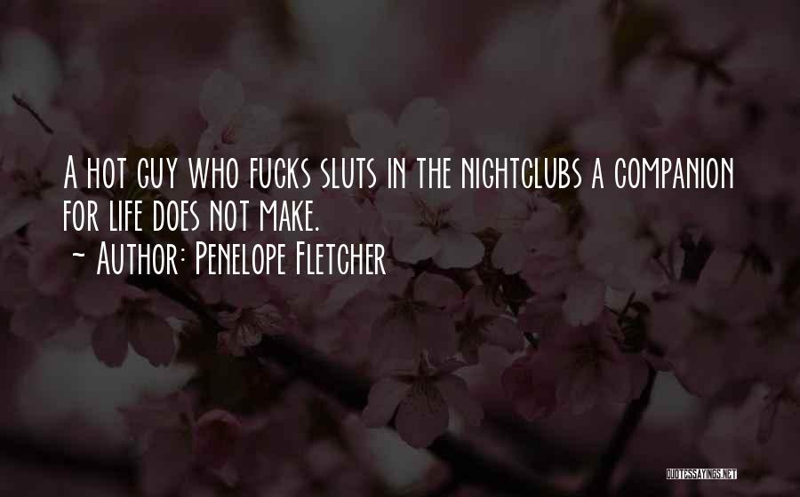 Penelope Fletcher Quotes: A Hot Guy Who Fucks Sluts In The Nightclubs A Companion For Life Does Not Make.