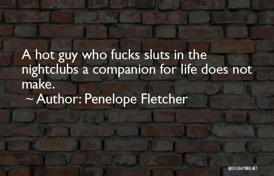 Penelope Fletcher Quotes: A Hot Guy Who Fucks Sluts In The Nightclubs A Companion For Life Does Not Make.