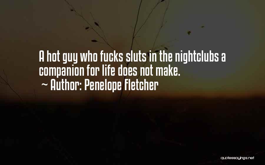 Penelope Fletcher Quotes: A Hot Guy Who Fucks Sluts In The Nightclubs A Companion For Life Does Not Make.