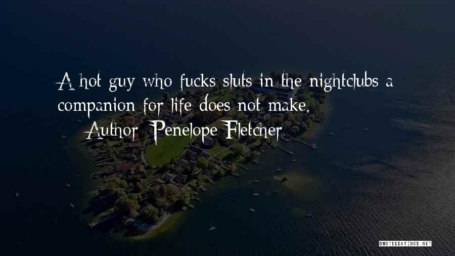 Penelope Fletcher Quotes: A Hot Guy Who Fucks Sluts In The Nightclubs A Companion For Life Does Not Make.