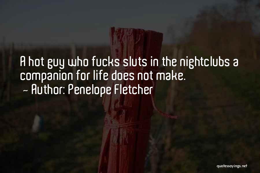 Penelope Fletcher Quotes: A Hot Guy Who Fucks Sluts In The Nightclubs A Companion For Life Does Not Make.
