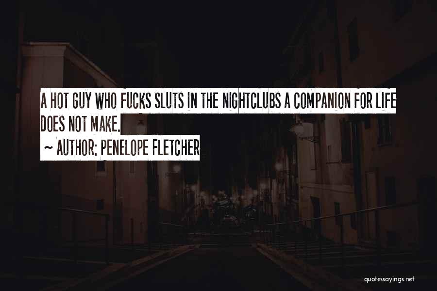 Penelope Fletcher Quotes: A Hot Guy Who Fucks Sluts In The Nightclubs A Companion For Life Does Not Make.