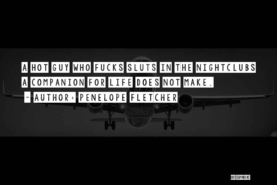Penelope Fletcher Quotes: A Hot Guy Who Fucks Sluts In The Nightclubs A Companion For Life Does Not Make.