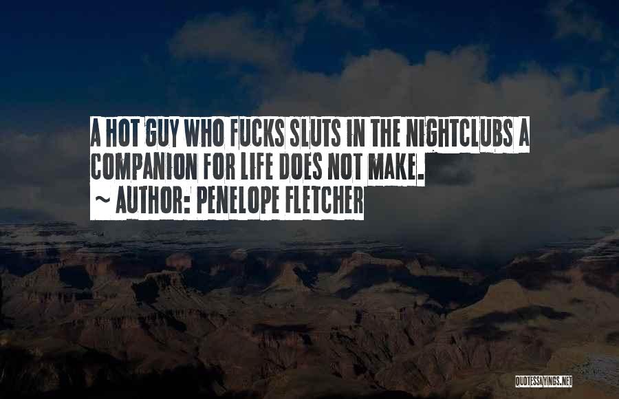 Penelope Fletcher Quotes: A Hot Guy Who Fucks Sluts In The Nightclubs A Companion For Life Does Not Make.
