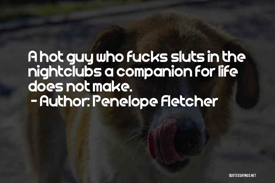 Penelope Fletcher Quotes: A Hot Guy Who Fucks Sluts In The Nightclubs A Companion For Life Does Not Make.